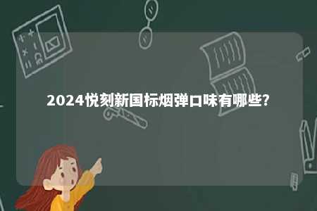 2024悦刻新国标烟弹口味有哪些�？ 